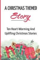 A Christmas Themed Story: Ten Heart-Warming And Uplifting Christmas Stories B09KMWTKG4 Book Cover