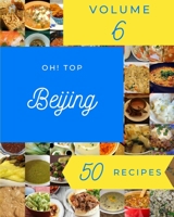 Oh! Top 50 Beijing Recipes Volume 6: Discover Beijing Cookbook NOW! B095HYPP98 Book Cover