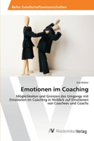 Emotionen im Coaching: Möglichkeiten und Grenzen des Umgangs mit Emotionen im Coaching in Hinblick auf Emotionen von Coachees und Coachs 3639400356 Book Cover