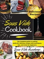 Sous Vide Cookbook: The Complete guide to cooking easily 50+ delicious recipes with techniques, tips, and tricks for beginners. -2021 Edition- 1801696748 Book Cover