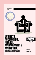 BUSINESS: ACCOUNTING, FINANCE, MANAGEMENT & MARKETING.: BUSINESS FOR YOUTH. B0C1J3HNYC Book Cover