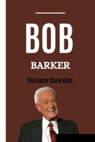 BOB BARKER: THE GAME SHOW KING: The Early Life,Career,awards and honors of the Animal Advocate B0CGL85TLL Book Cover