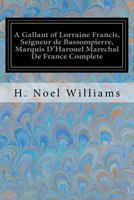 A Gallant of Lorraine Francis, Seigneur de Bassompierre, Marquis D'Harouel Marechal De France Complete: (1579-1646) Illustrated 1548581690 Book Cover