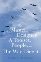 The Master Designer, A Toolset, People, and The Way I See it 1979616299 Book Cover