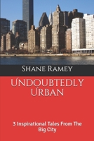 Undoubtedly Urban: 3 Inspirational Tales From The Big City B08DSVJZD9 Book Cover