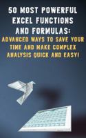 50 Most Powerful Excel Functions and Formulas: Advanced Ways to Save Your Time and Make Complex Analysis Quick and Easy! 1948433001 Book Cover