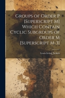 Groups of Order P [Superscript M] Which Contain Cyclic Subgroups of Order M [Superscript M-3] 1022798006 Book Cover