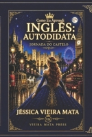 Como Eu Aprendi Inglês: Autodidata: Aprender inglês é só o começo da sua jornada (Portuguese Edition) B0HDB3DJJB Book Cover