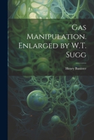 Gas Manipulation. Enlarged by W.T. Sugg 1022767569 Book Cover