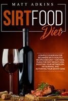 Sirtfood Diet: A simple cookbook for beginners with healthy recipes and easy 7-day meal plans for fast weight loss, boosting your met B089HZCGL6 Book Cover