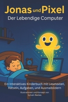 Jonas & Pixel – Der Lebendige Computer.: Ein Interaktives Kinderbuch mit Lesetexten, Rät-seln, Aufgaben, und Ausmalbildern (German Edition) B0G29ND6CF Book Cover
