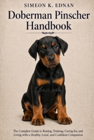 Doberman Pinscher Handbook: The Complete Guide to Raising, Training, Caring for, and Living with a Healthy, Loyal, and Confident Companion B0HFD15WGQ Book Cover