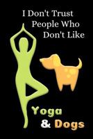 I Don't Trust People Who Don't Like Yoga & Dogs 1799228304 Book Cover