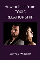 How to heal from toxic relationship B0BKMHQYZG Book Cover