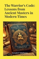 The Warrior's Code: Lessons from Ancient Masters in Modern Times 1300682280 Book Cover