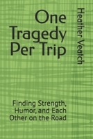 One Tragedy Per Trip: Finding Strength, Humor, and Each Other on the Road B0GP2Y6NYL Book Cover