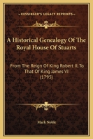 An Historical Genealogy of the Royal House of Stuarts, from the Reign of K. Robert II. to That of K. James VI 1164572369 Book Cover