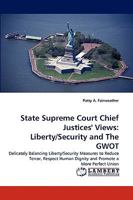 State Supreme Court Chief Justices' Views: Liberty/Security and The GWOT: Delicately Balancing Liberty/Security Measures to Reduce Terror, Respect Human Dignity and Promote a More Perfect Union 383836077X Book Cover