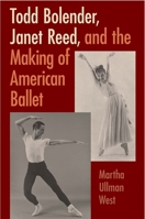Todd Bolender, Janet Reed, and the Making of American Ballet 0813066778 Book Cover