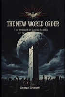 The New World Order: The Impact of social Media on New World Order B0GH2BBZCM Book Cover