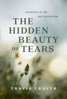 The Hidden Beauty of Tears: Discovering Joy and God's Guiding Hand 1684264928 Book Cover