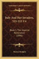 Italy And Her Invaders, 535-553 V4: Book 5, The Imperial Restoration 1166214826 Book Cover