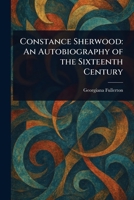 Constance Sherwood: An Autobiography of the Sixteenth Century 1023408945 Book Cover
