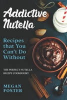 Addictive Nutella Recipes that You Can’t Do Without: The Perfect Nutella Recipe Cookbook!! B0BHRHSNFH Book Cover