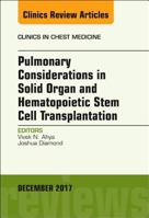 Pulmonary Considerations in Solid Organ and Hematopoietic Stem Cell Transplantation, an Issue of Clinics in Chest Medicine: Volume 38-4 0323552706 Book Cover