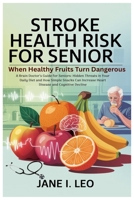 Stroke Health Risk for Senior: When Healthy Fruits Turn Dangerous: A Brain Doctor’s Guide for Seniors: Hidden Threats in Your Daily Diet and How ... and Cognitive Decline (Health and wellness) B0FMPCS24B Book Cover