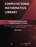 Limit Order Book Dynamics in High-Frequency Trading: Multivariate Hawkes Processes, Queue-Reactive Models, and Lock-Free Event Pipelines With Rust (Computational Mathematics Library) B0G6ZQFPXW Book Cover
