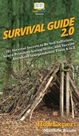 Survival Guide 2.0: 101 Survival Secrets to Be Self Sufficient, Learn Primitive Living Skills, and Survive Anywhere Independently From A to Z 1950864685 Book Cover