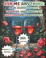 Ask Me Anything: Couple’s Edition: A Fun Journey of Love, Laughter, and Connection Question Game for Couples B0G6LF3JB6 Book Cover
