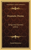 Dramatic Poems, Songs & Sonnets 0548582912 Book Cover