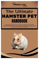 THE ULTIMATE HAMSTER PET HANDBOOK: A Comprehensive Guide to Diet, Cage Setup, Health Care, and Enrichment - Featuring Expert Tips on Training, Socialization for Dwarf and Syrian Hamsters. B0CVLP9V7R Book Cover