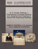 W. G. Choate, Petitioner, v. Commissioner of Internal Revenue. U.S. Supreme Court Transcript of Record with Supporting Pleadings 1270331256 Book Cover