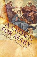 A Crown for Mary: An Interactive Guide to Praying a Scriptural Rosary for Families 1434894908 Book Cover