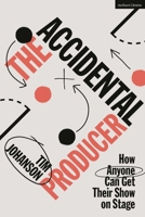 The Accidental Producer: How Anyone Can Get Their Show on Stage 1350338338 Book Cover
