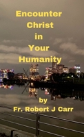 Encounter Christ in Your Humanity 1300218169 Book Cover