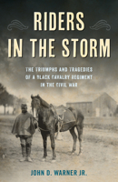 Riders in the Storm: The Triumphs and Tragedies of a Black Cavalry Regiment in the Civil War 0811770850 Book Cover