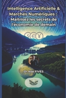L'Émergence de l'Intelligence Artificielle et des Marchés Numériques: Maîtrise, Impact Économique et Perspectives d'Avenir (Accédez à la liberté financière et aux revenus passifs) (French Edition) B0F1L7J8M1 Book Cover