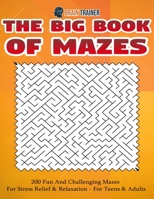 The Big Book Of Mazes 200 Fun And Challenging Mazes For Stress Relief & Relaxation - For Teens & Adults (Fun Mazes for Everyone) 1922364320 Book Cover