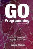 Go Programming: Make it Easier with Step by Step Guide 1539770141 Book Cover