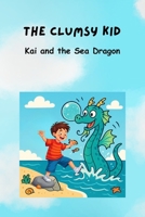 The Clumsy Kid: Kai and the Sea Dragon B0FRZ3W97N Book Cover