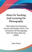 Hints On Teaching And Lecturing On Phonography: With Notes On Shorthand Ancient And Modern, Music, The Connection Of Phonography With The Penny Post, Etc. 1017626952 Book Cover
