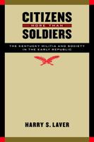 Citizens More Than Soldiers: The Kentucky Militia and Society in the Early Republic. Studies in War, Society, and the Military. 0803229704 Book Cover
