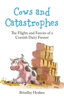 Cows and Catastrophes: The Flights and Fancies of a Cornish Dairy Farmer 1910456489 Book Cover