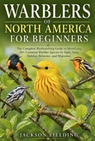 Warblers of North America for Beginners: The Complete Birdwatching Guide to Identifying 50+ Common Warbler Species by Sight, Song, Habitat, Behavior, and Migration B0H5HWCQMW Book Cover