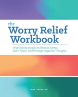 The Worry Relief Workbook: Practical Strategies to Reduce Stress, Calm Fears, and Manage Negative Thoughts 1638784868 Book Cover