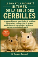 LE SOIN ET LA PROPRIÉTÉ ULTIMES DE LA BIBLE DES GERBILLES: Le guide ultime du propriétaire de gerbilles – Alimentation, configuration de la cage, ... comportement et de la santé (French Edition) B0FK5N3F9W Book Cover